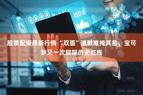 股票配资最新行情 “双面”道歉难掩其咎，宝可梦又一次脚踩历史红线
